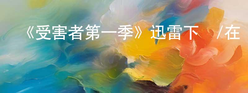 曹衛民的動漫綜藝大全,《受害者第一季》迅雷下載/在線觀看-犯罪歷史-美劇天堂
